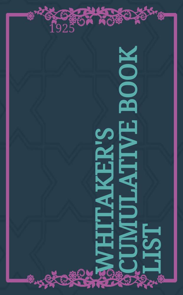 Whitaker's cumulative book list : A classified list of publication issued from ..., together with an index to authors and titles. P.6 : Jan.-Dec. 1925