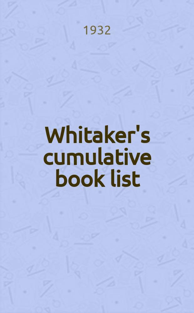 Whitaker's cumulative book list : A classified list of publication issued from ..., together with an index to authors and titles. P.30 : Jan.-Dec. 1931