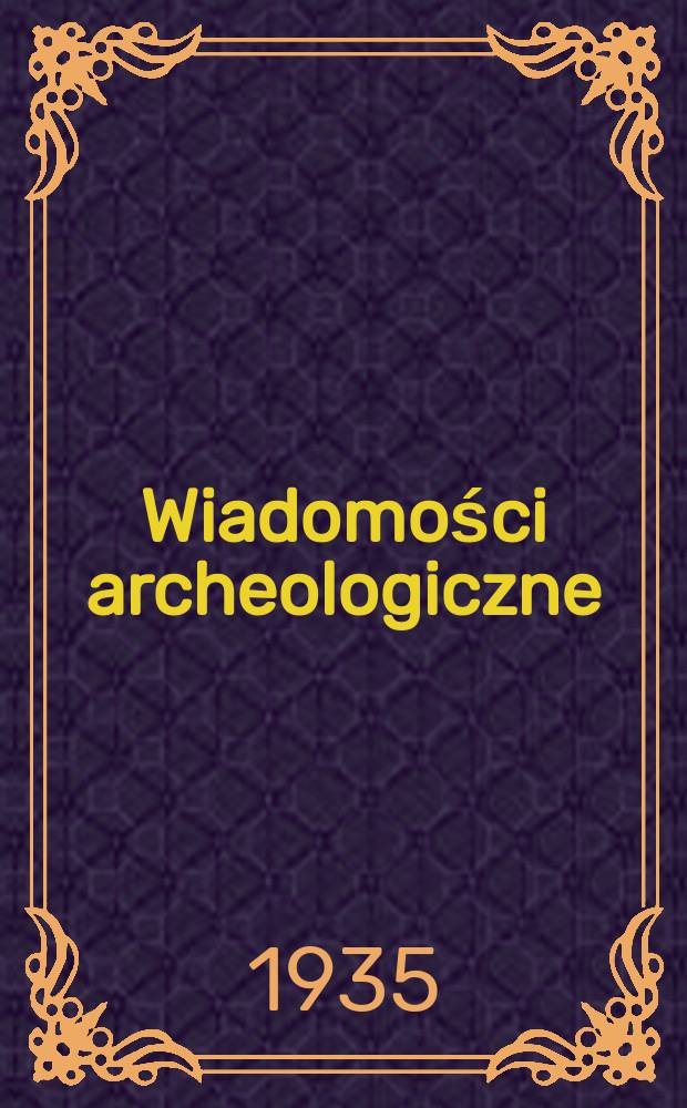 Wiadomości archeologiczne : Organ Państwowego muzeum archeologicznego