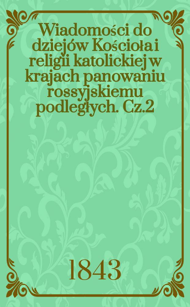 Wiadomości do dziejów Kościoła i religii katolickiej w krajach panowaniu rossyjskiemu podległych. Cz.2 : Gregorius XVI (папа)