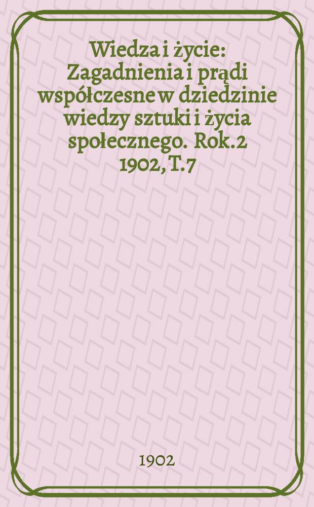 Wiedza i życie : Zagadnienia i prądi współczesne w dziedzinie wiedzy sztuki i życia społecznego. Rok.2 1902, T.7 : Charakterystyki literackie 1902