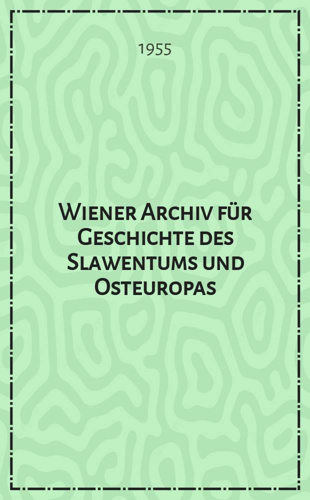 Wiener Archiv für Geschichte des Slawentums und Osteuropas : Veröffentlichungen des Instituts für osteuropäische Geschichte und Südöstforschung der Universität