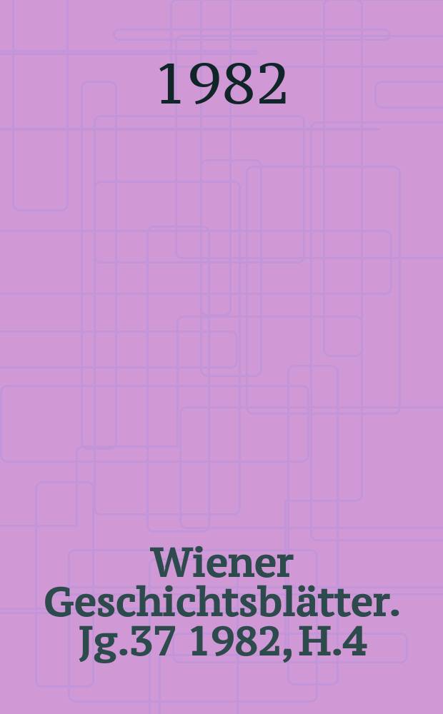 Wiener Geschichtsblätter. Jg.37 1982, H.4