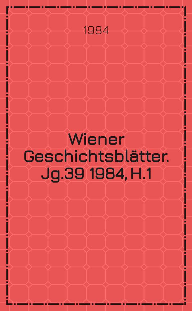 Wiener Geschichtsblätter. Jg.39 1984, H.1