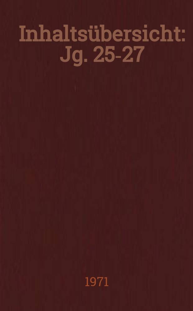 Inhaltsübersicht : Jg. 25-27 (1970-1972)