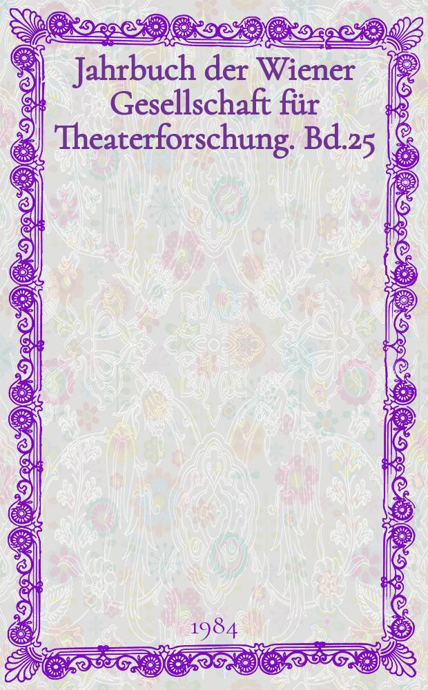 Jahrbuch der Wiener Gesellschaft für Theaterforschung. Bd.25 : Theater in Österreich 1981/1982