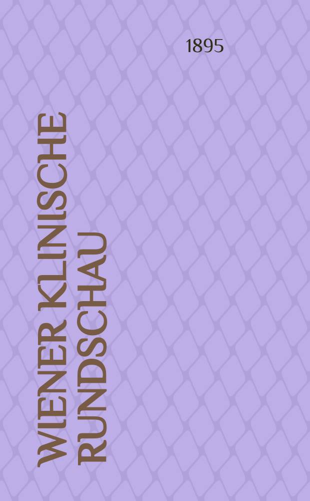 Wiener klinische Rundschau : Organ für die gesammte praktische Heilkunde sowie für die Interessen des ärztlichen Standes