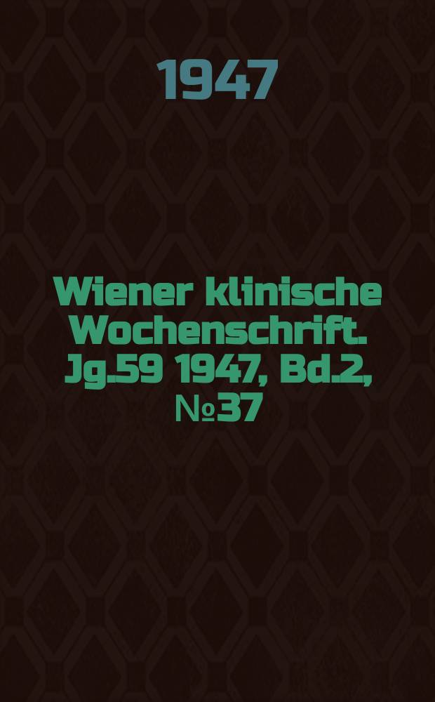 Wiener klinische Wochenschrift. Jg.59 1947, Bd.2, №37