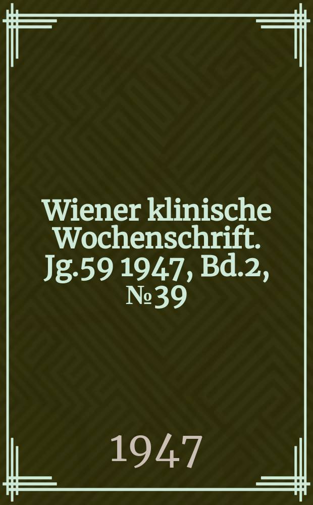 Wiener klinische Wochenschrift. Jg.59 1947, Bd.2, №39
