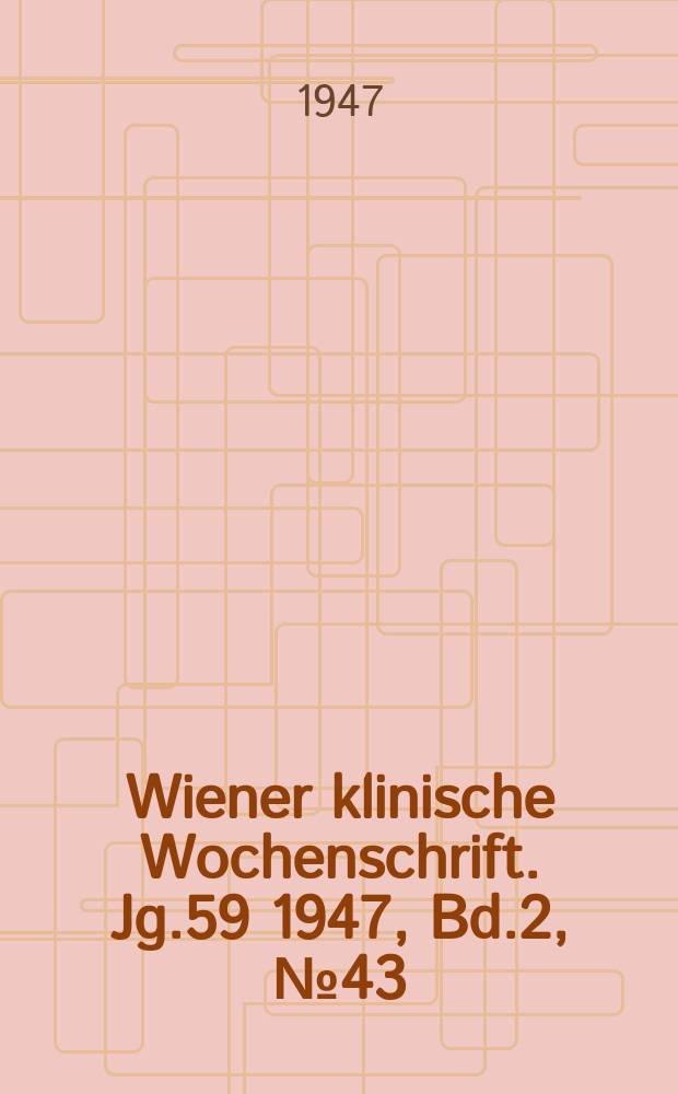 Wiener klinische Wochenschrift. Jg.59 1947, Bd.2, №43