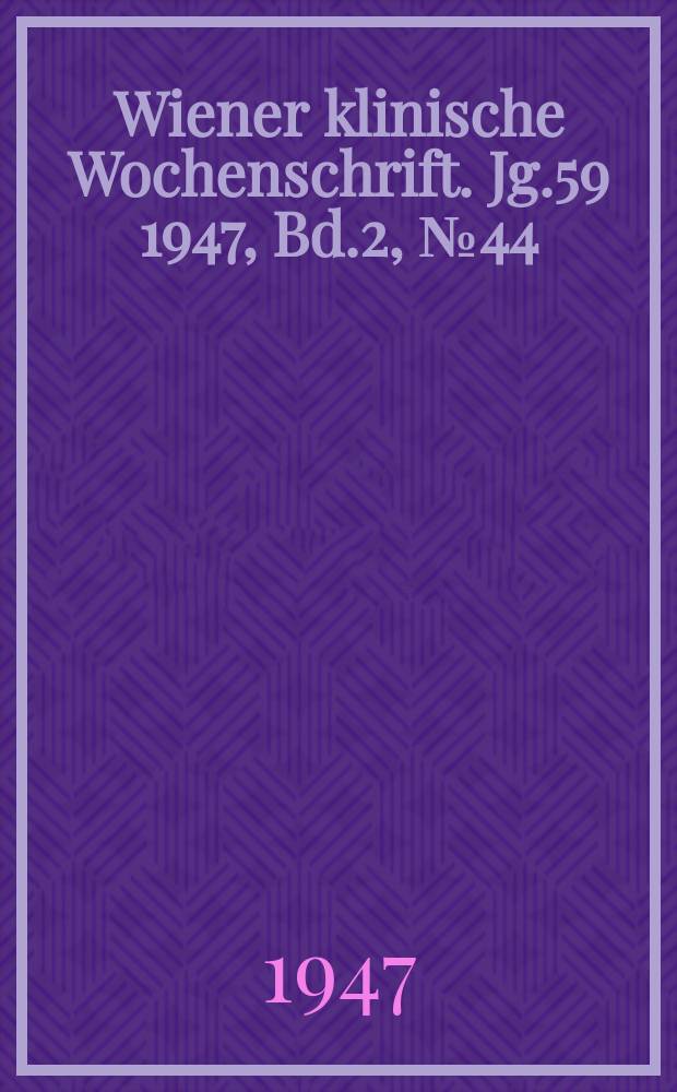 Wiener klinische Wochenschrift. Jg.59 1947, Bd.2, №44