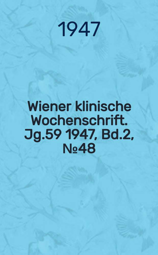 Wiener klinische Wochenschrift. Jg.59 1947, Bd.2, №48