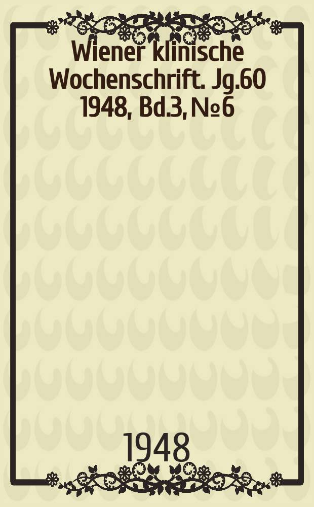 Wiener klinische Wochenschrift. Jg.60 1948, Bd.3, №6