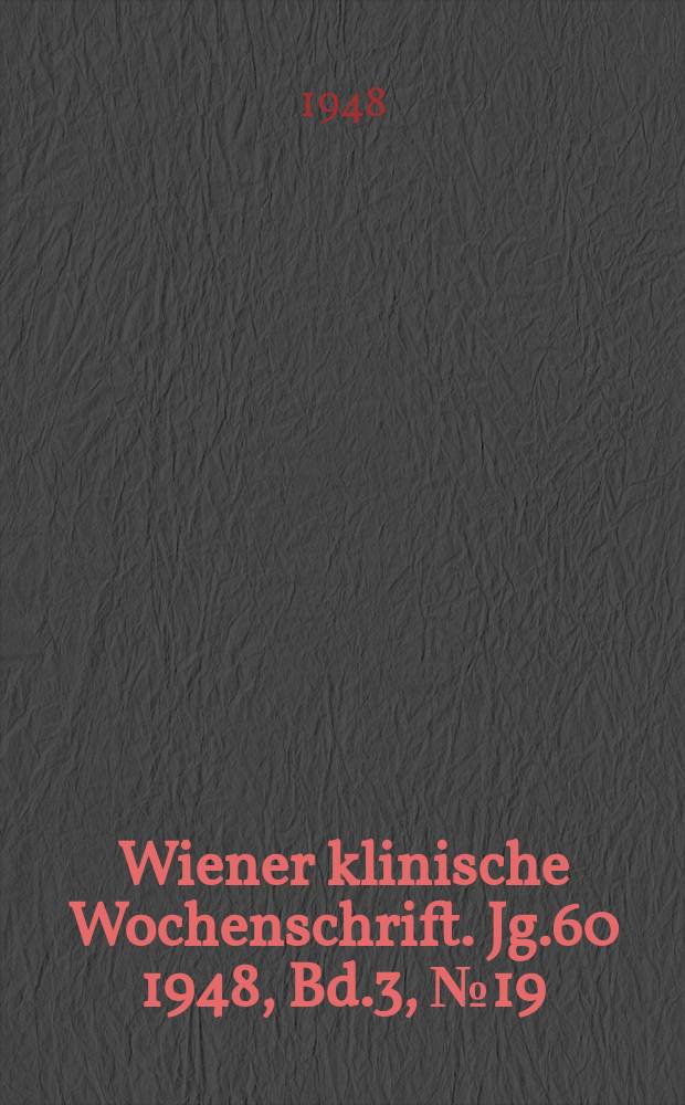Wiener klinische Wochenschrift. Jg.60 1948, Bd.3, №19