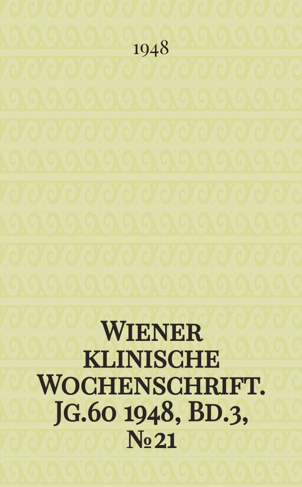 Wiener klinische Wochenschrift. Jg.60 1948, Bd.3, №21