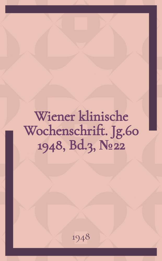 Wiener klinische Wochenschrift. Jg.60 1948, Bd.3, №22