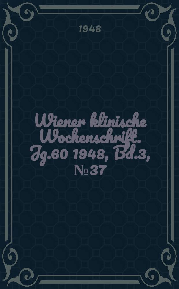 Wiener klinische Wochenschrift. Jg.60 1948, Bd.3, №37