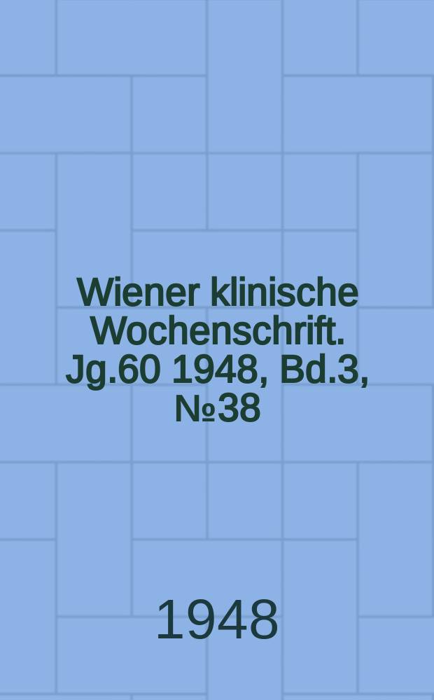 Wiener klinische Wochenschrift. Jg.60 1948, Bd.3, №38