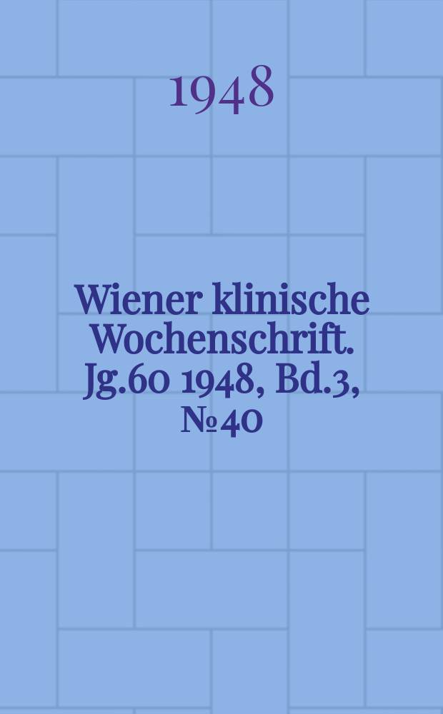 Wiener klinische Wochenschrift. Jg.60 1948, Bd.3, №40