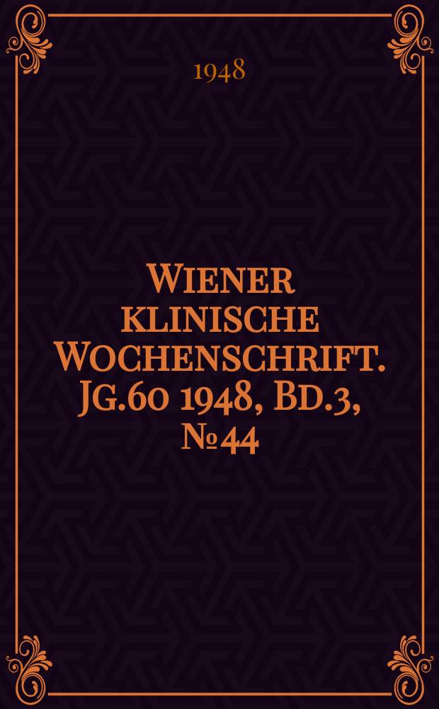 Wiener klinische Wochenschrift. Jg.60 1948, Bd.3, №44