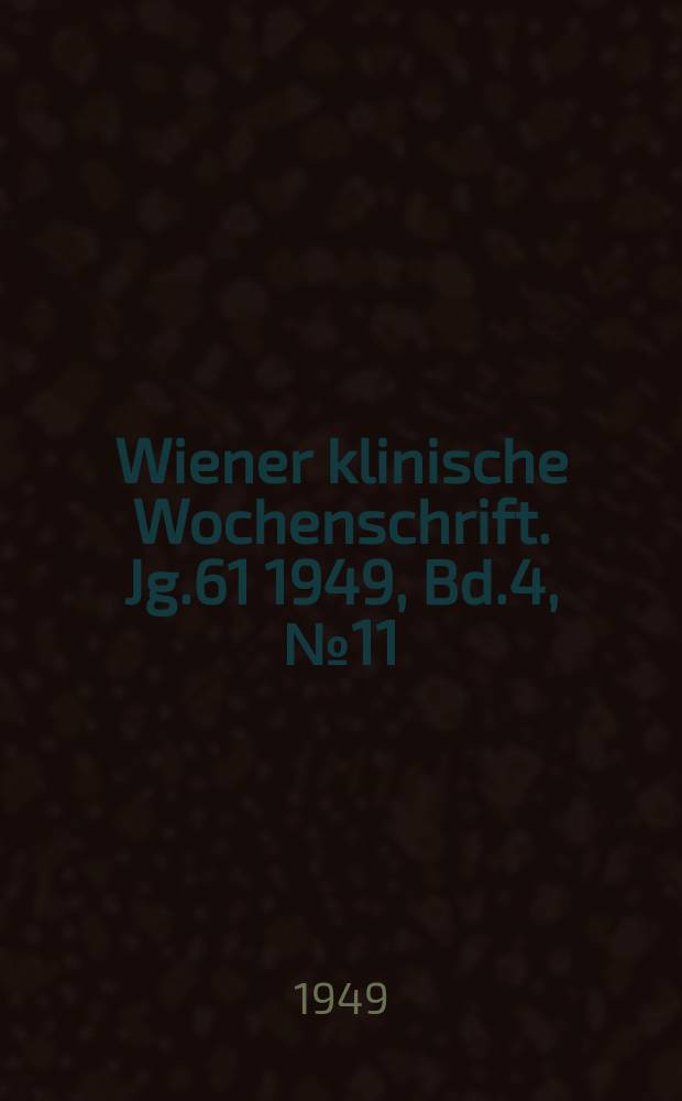 Wiener klinische Wochenschrift. Jg.61 1949, Bd.4, №11