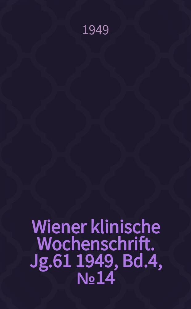 Wiener klinische Wochenschrift. Jg.61 1949, Bd.4, №14