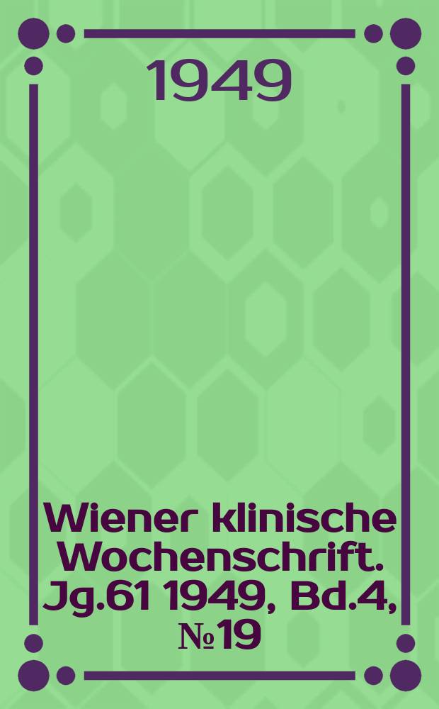 Wiener klinische Wochenschrift. Jg.61 1949, Bd.4, №19