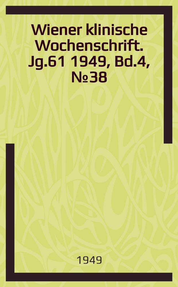 Wiener klinische Wochenschrift. Jg.61 1949, Bd.4, №38