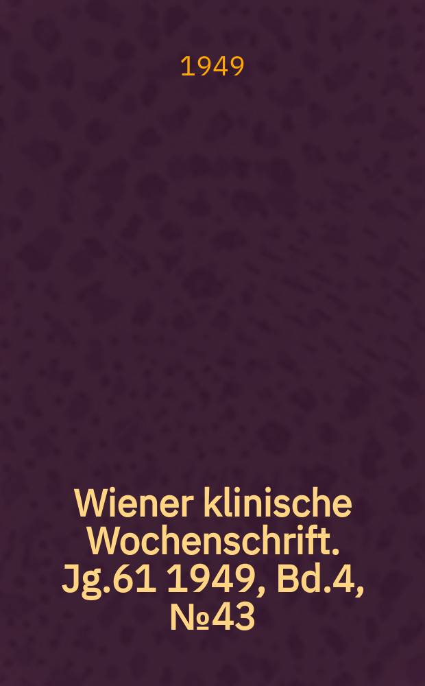 Wiener klinische Wochenschrift. Jg.61 1949, Bd.4, №43
