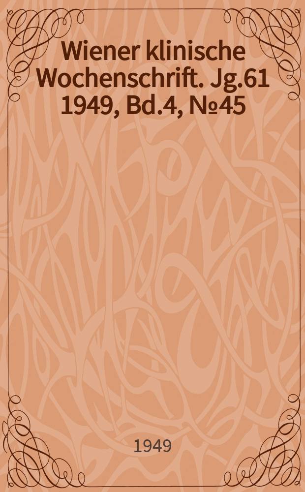 Wiener klinische Wochenschrift. Jg.61 1949, Bd.4, №45