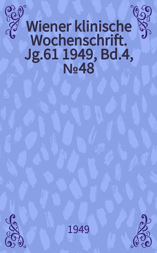 Wiener klinische Wochenschrift. Jg.61 1949, Bd.4, №48