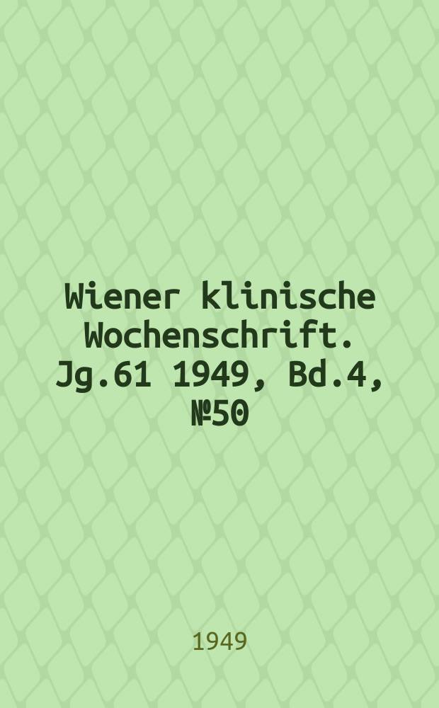 Wiener klinische Wochenschrift. Jg.61 1949, Bd.4, №50/51