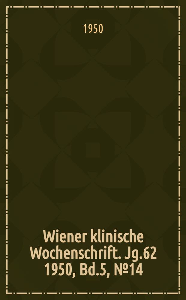 Wiener klinische Wochenschrift. Jg.62 1950, Bd.5, №14