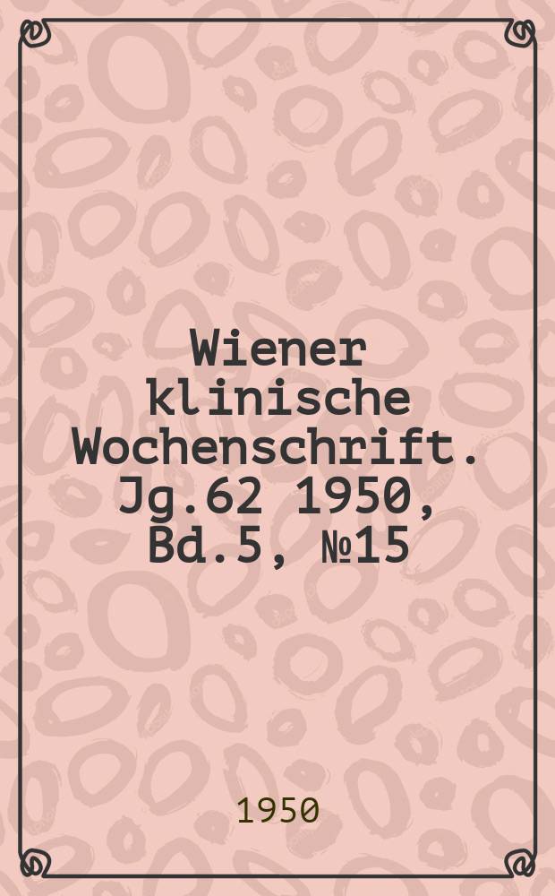 Wiener klinische Wochenschrift. Jg.62 1950, Bd.5, №15