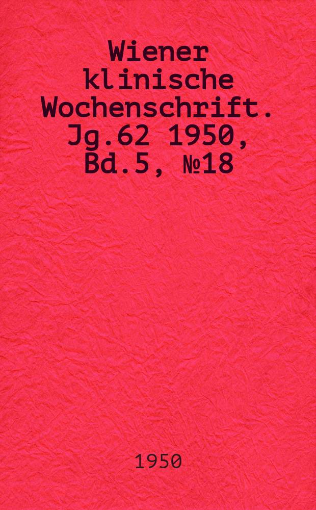 Wiener klinische Wochenschrift. Jg.62 1950, Bd.5, №18