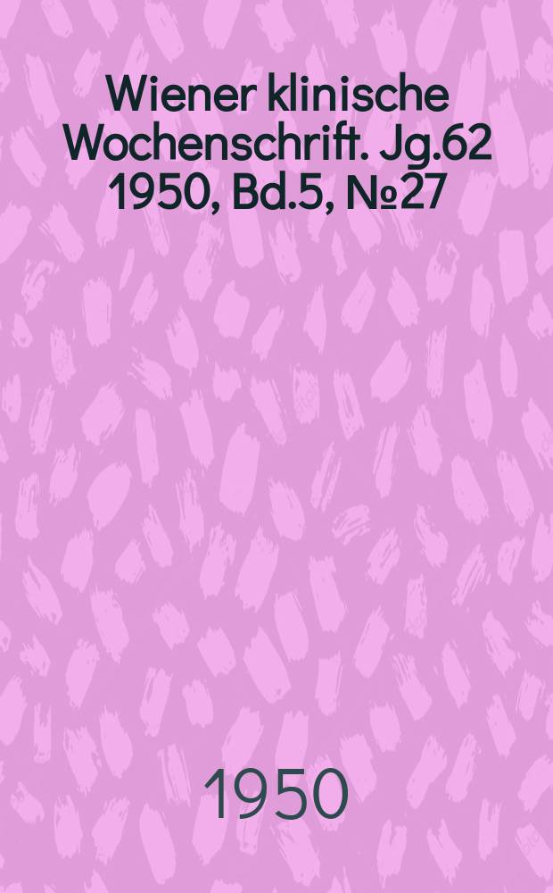 Wiener klinische Wochenschrift. Jg.62 1950, Bd.5, №27