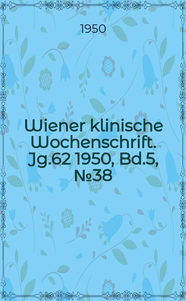 Wiener klinische Wochenschrift. Jg.62 1950, Bd.5, №38
