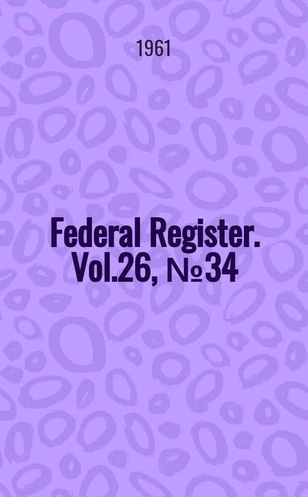 Federal Register. Vol.26, №34