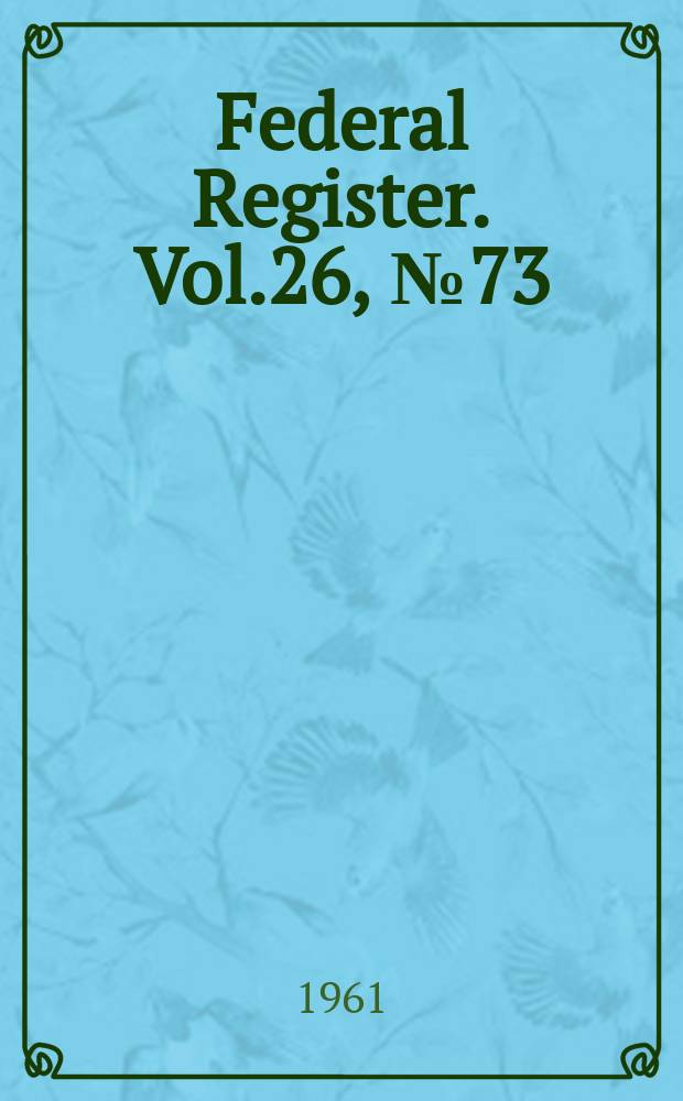 Federal Register. Vol.26, №73