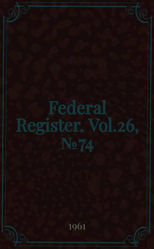 Federal Register. Vol.26, №74
