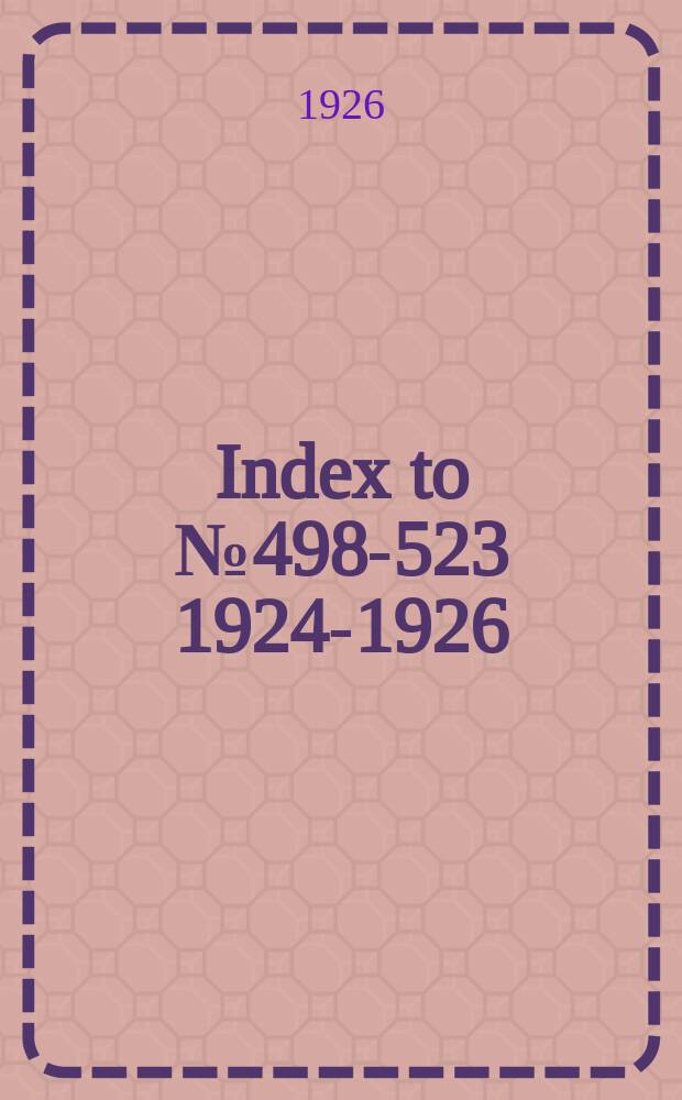 Index to [№ 498-523] 1924-1926