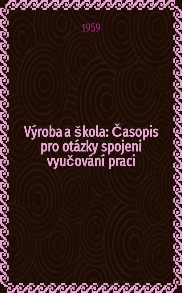 V&yacute;roba a &scaron;kola : Časopis pro ot&aacute;zky spojeni vyučov&aacute;n&iacute; praci