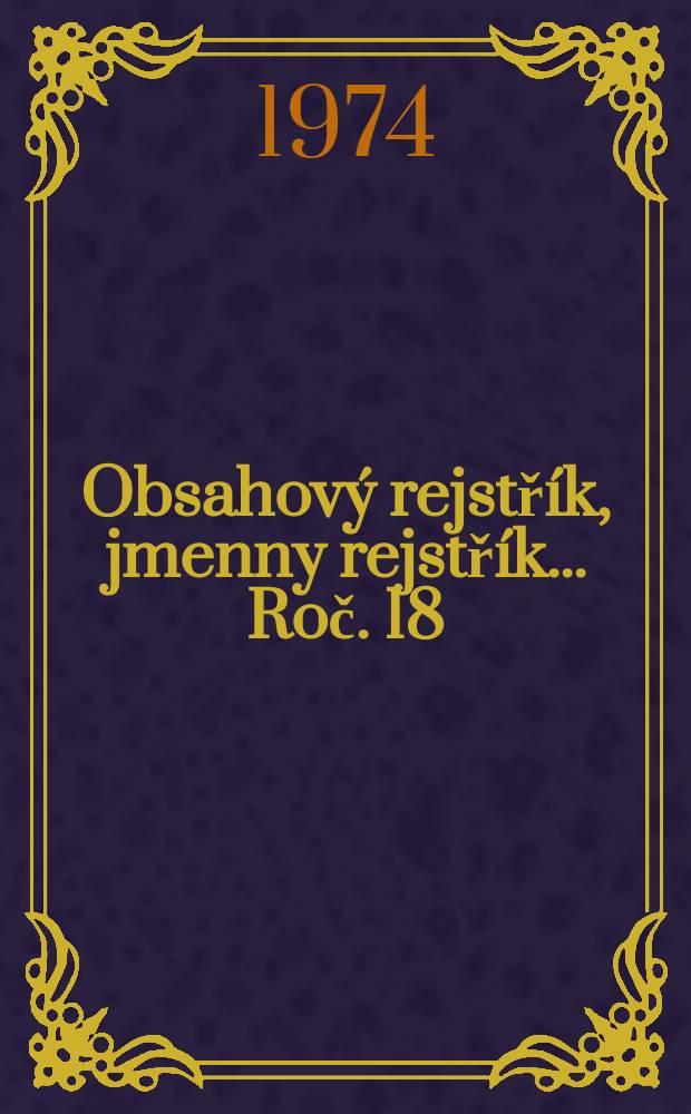 Obsahový rejstřík, jmenny rejstřík ... Roč. 18 (1972), Roč. 19 (1973)