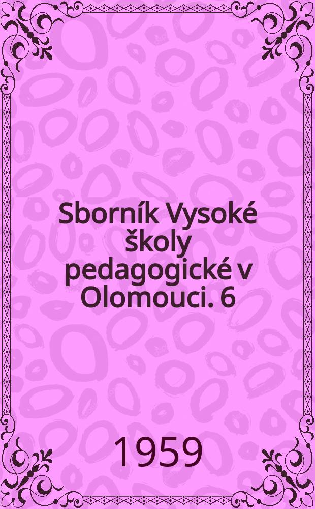 Sborn&iacute;k Vysok&eacute; &scaron;koly pedagogick&eacute; v Olomouci. 6 : (Z&aacute;klady studia dějepisu)