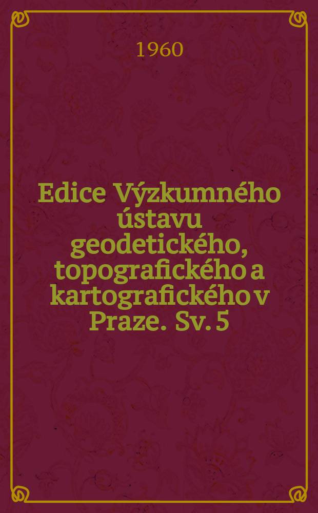 Edice Výzkumného ústavu geodetického, topografického a kartografického v Praze. Sv. 5