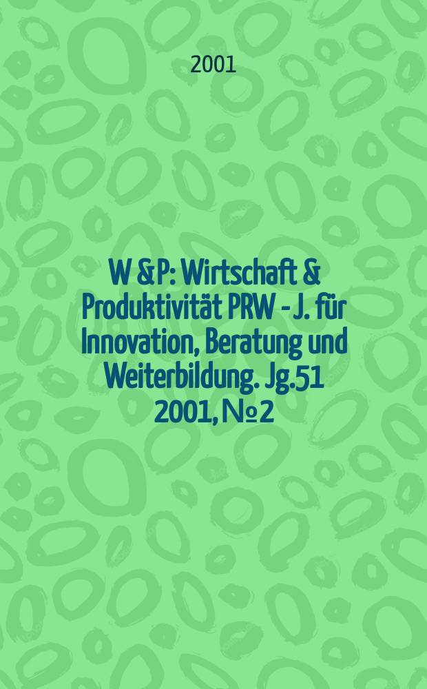 W & P : Wirtschaft & Produktivität PRW - J. für Innovation, Beratung und Weiterbildung. Jg.51 2001, №2