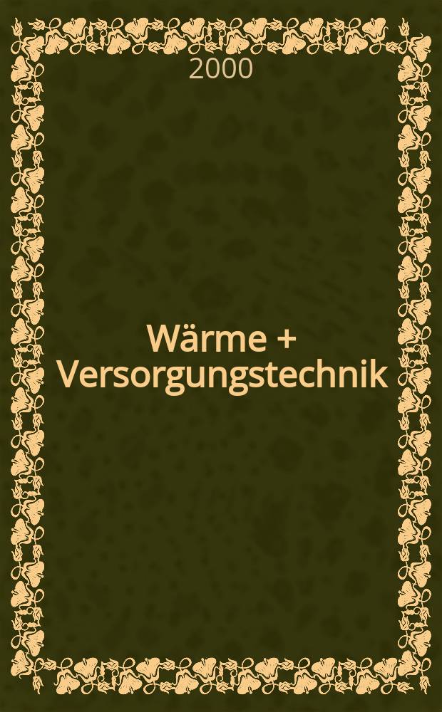 W&auml;rme + Versorgungstechnik : Ztschr. f&uuml;r den Fachplaner in der techn. Geb&auml;udeausr&uuml;stung Organ des Bundesverbandes Energie - Umwelt Feuerungen e.V. Jg.45 2000, H.8