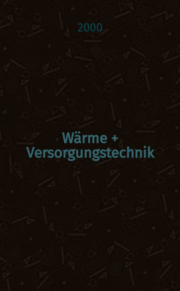 Wärme + Versorgungstechnik : Ztschr. für den Fachplaner in der techn. Gebäudeausrüstung Organ des Bundesverbandes Energie - Umwelt Feuerungen e.V. Jg.45 2000, H.10