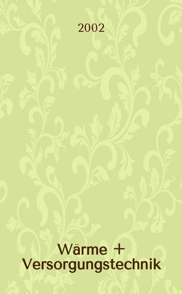 Wärme + Versorgungstechnik : Ztschr. für den Fachplaner in der techn. Gebäudeausrüstung Organ des Bundesverbandes Energie - Umwelt Feuerungen e.V. Jg.47 2002, H.6