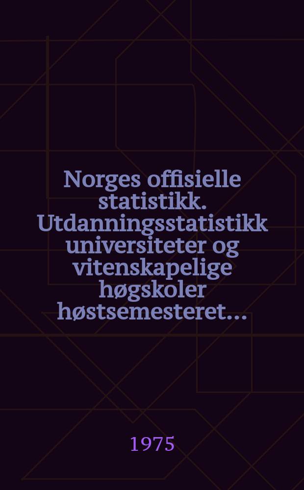 Norges offisielle statistikk. Utdanningsstatistikk universiteter og vitenskapelige høgskoler høstsemesteret ...